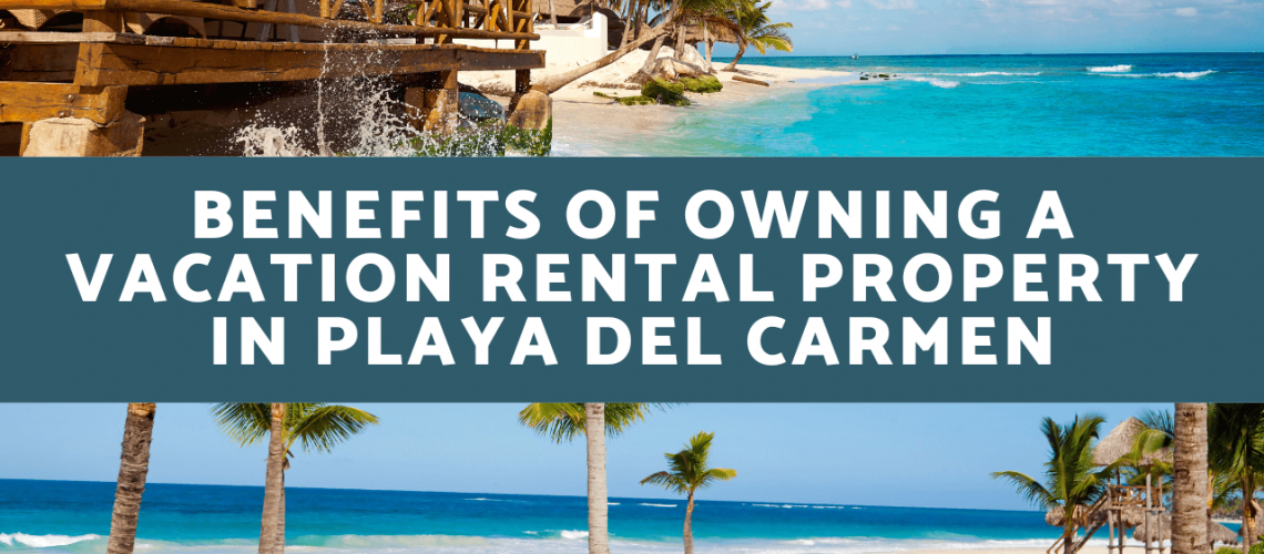 Benefits of Owning a Vacation Rental Property in Playa del Carmen